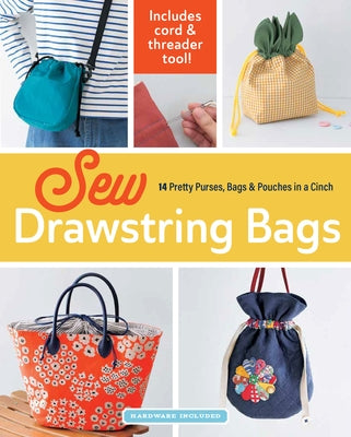 Sew Drawstring Bags: 14 Pretty Purses, Bags & Pouches in a Cinch by Boutique-Sha