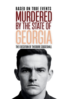 Murdered by the State of Georgia: The Execution of Theodore Coggeshall by Turek, Robert