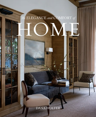 The Elegance and Comfort of Home by Wolter, Dana