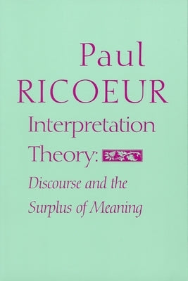 Interpretation Theory: Discourse and the Surplus of Meaning by Ricoeur, Paul