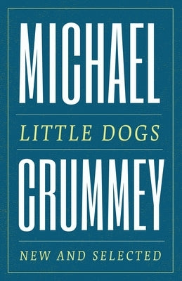 Little Dogs: New and Selected Poems by Crummey, Michael