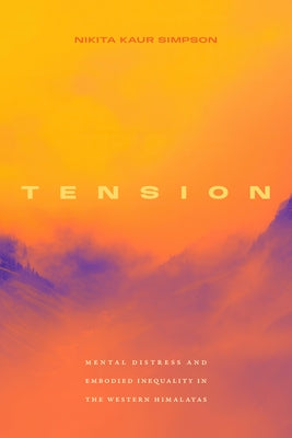 Tension: Mental Distress and Embodied Inequality in the Western Himalayas by Simpson, Nikita Kaur