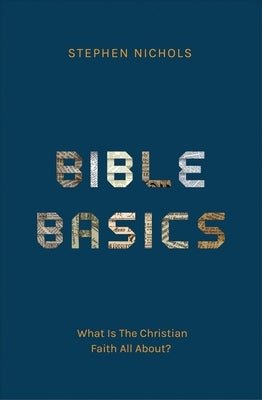 Bible Basics: What Is the Christian Faith All About? by Nichols, Stephen J.