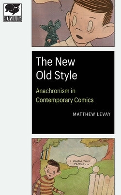 New Old Style: Anachronism in Contemporary Comics by LeVay, Matthew