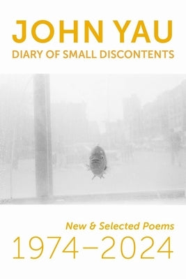 Diary of Small Discontents: New & Selected Poems 1974-2024 by Yau, John