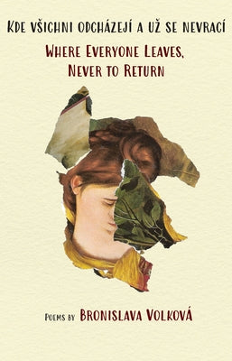 Where Everyone Leaves, Never to Return: (English and Czech) by Volková, Bronislava