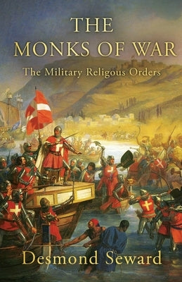 The Monks of War: The military religious orders by Seward, Desmond