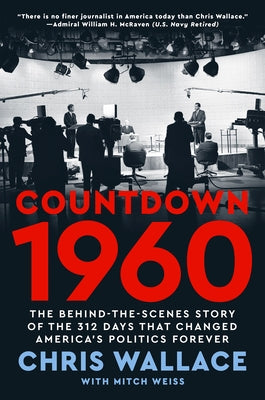 Countdown 1960: The Behind-The-Scenes Story of the 312 Days That Changed America's Politics Forever by Wallace, Chris