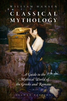 Classical Mythology: A Guide to the Mythical World of the Greeks and Romans by Hansen, William