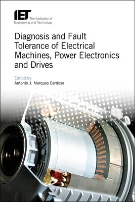 Diagnosis and Fault Tolerance of Electrical Machines, Power Electronics and Drives by Cardoso, Antonio J. Marques