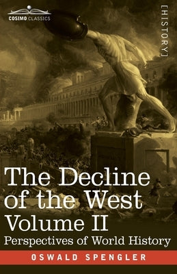 The Decline of the West, Volume II: Perspectives of World-History by Spengler, Oswald