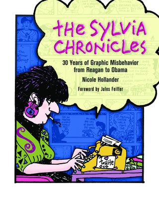 The Sylvia Chronicles: 30 Years of Graphic Misbehavior from Reagan to Obama by Hollander, Nicole