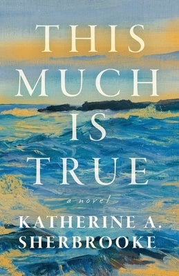 This Much is True by Sherbrooke, Katherine A.