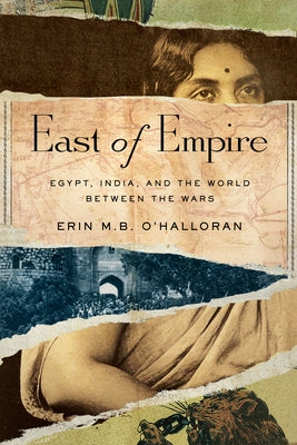 East of Empire: Egypt, India, and the World Between the Wars by O'Halloran, Erin M. B.