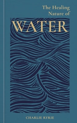 The Healing Nature of Water by Ryrie, Charlie