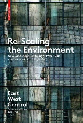 Re-Scaling the Environment: New Landscapes of Design, 1960-1980 by Moravánszky, Ákos