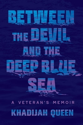 Between the Devil and the Deep Blue Sea: A Veteran's Memoir by Queen, Khadijah