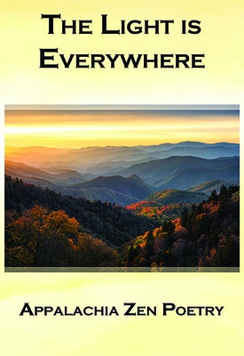 The Light Is Everywhere: Appalachia Zen Poetry by Depta, Victor