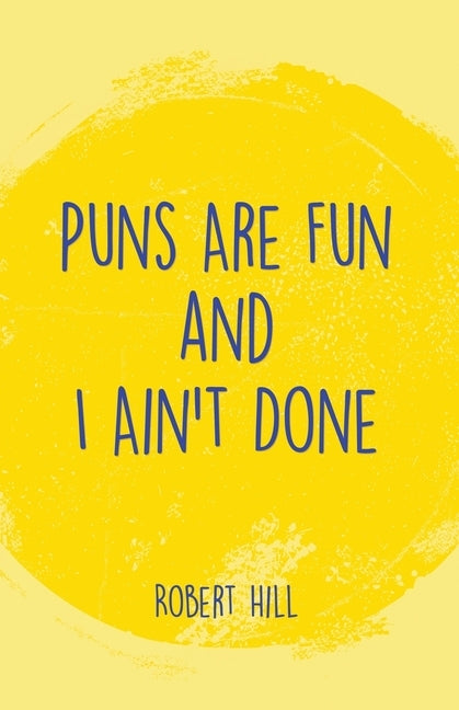Puns Are Fun and I Ain't Done by Hill, Robert
