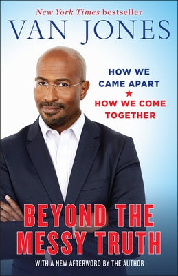 Beyond the Messy Truth: How We Came Apart, How We Come Together by Jones, Van