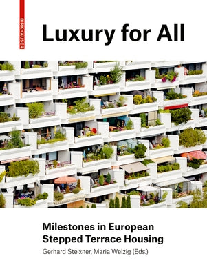 Luxury for All: Milestones in European Stepped Terrace Housing by Steixner, Gerhard