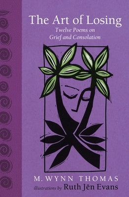 The Art of Losing: Twelve Poems on Grief and Consolation by Thomas, M. Wynn