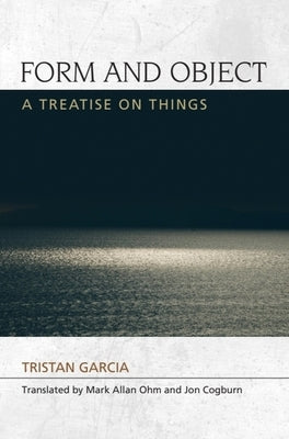 Form and Object: A Treatise on Things by Garcia, Tristan