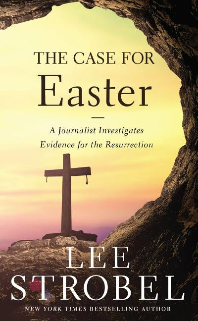 The Case for Easter: A Journalist Investigates Evidence for the Resurrection by Strobel, Lee