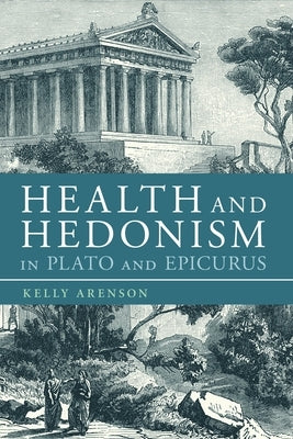 Health and Hedonism in Plato and Epicurus by Arenson, Kelly