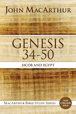 Genesis 34 to 50: Jacob and Egypt by MacArthur, John F.