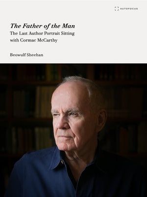 The Father of the Man: The Last Author Portrait Sitting with Cormac McCarthy by Sheehan, Beowulf