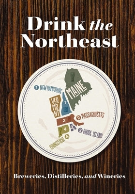 Drink the Northeast: The Ultimate Guide to Breweries, Distilleries, and Wineries in the Northeast by DeVito, Carlo