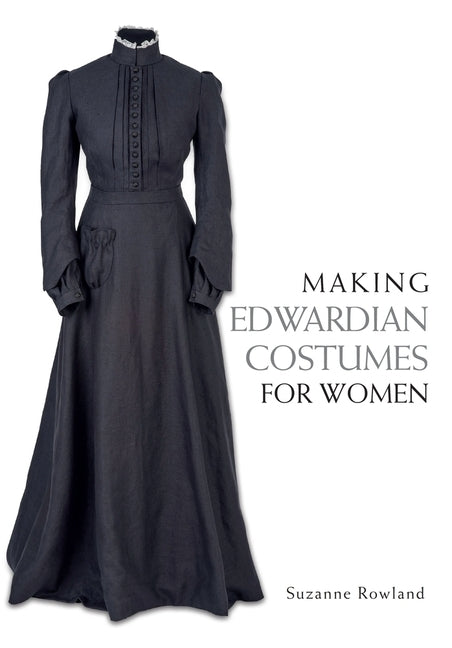 Making Edwardian Costumes for Women by Rowland, Suzanne