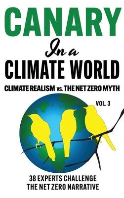 Canary in a Climate World: Climate Realism vs The Net Zero Myth by Klotz (38 Authors -. Canaries), C. H.