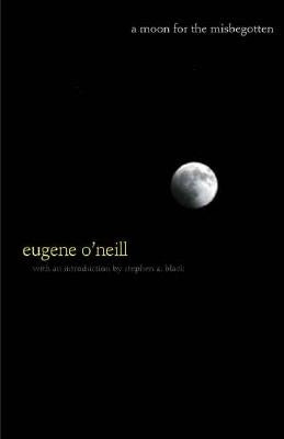 A Moon for the Misbegotten by O'Neill, Eugene