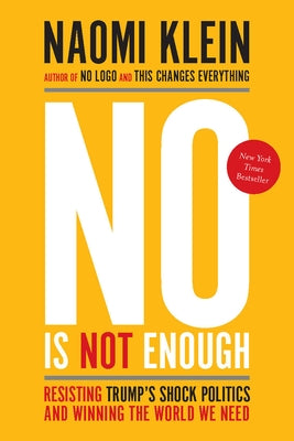 No Is Not Enough: Resisting Trump's Shock Politics and Winning the World We Need by Klein, Naomi