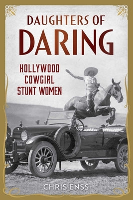 Daughters of Daring: Hollywood Cowgirl Stunt Women by Enss, Chris