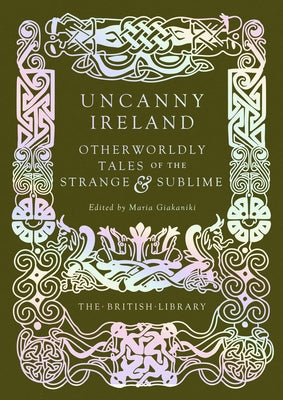 Uncanny Ireland: Otherworldly Tales of the Strange and Sublime by Giakaniki, Maria