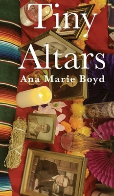 Tiny Altars: Poems on Grieving and Beholding by Boyd, Ana Marie
