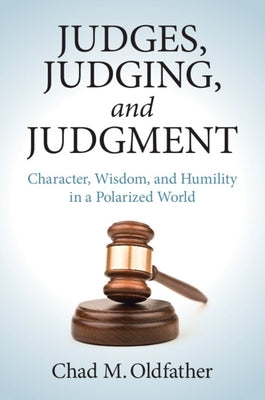 Judges, Judging, and Judgment by Oldfather, Chad M.