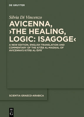 Avicenna, >The Healing, Logic: Isagoge: A New Edition, English Translation and Commentary of the Kitāb Al-Madḫal of Avicenna's Kitāb A by Avicenna