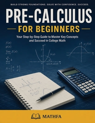 Pre-Calculus for Beginners: A Comprehensive Review and Step-By-Step Guide to Learning Pre-Calculus by Eslamian, Hamid