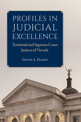 Profiles in Judicial Excellence: Territorial and Supreme Court Justices of Nevada by Hardy, David A.