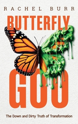 Butterfly Goo: The Down and Dirty Truth of Transformation by Burr, Rachel