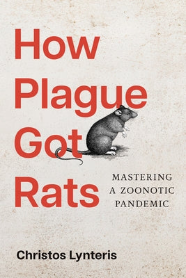 How Plague Got Rats: Mastering a Zoonotic Pandemic by Lynteris, Christos