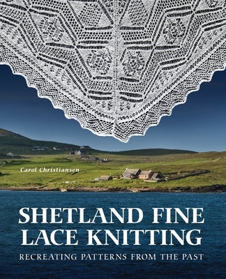 Shetland Fine Lace Knitting: Recreating Patterns from the Past. by Christiansen, Carol