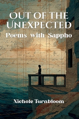 Out of the Unexpected: Poems with Sappho by Turnbloom, Nichole