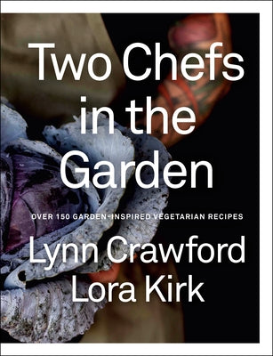 Two Chefs in the Garden: Over 150 Garden-Inspired Vegetarian Recipes by Crawford, Lynn