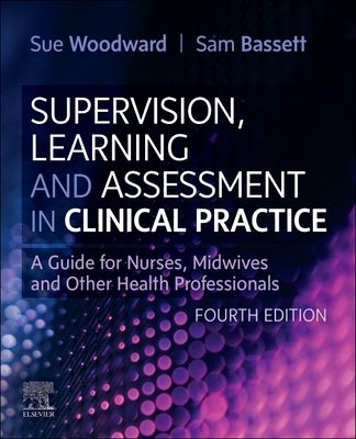 Supervision, Learning and Assessment in Clinical Practice: A Guide for Nurses, Midwives and Other Health Professionals by Woodward, Sue