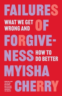 Failures of Forgiveness: What We Get Wrong and How to Do Better by Cherry, Myisha